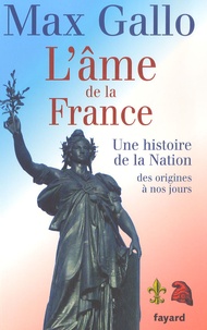 Max Gallo - L'âme de la France - Une histoire de la nation des origines à nos jours.