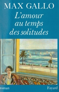 Max Gallo - L'Amour au temps des solitudes.