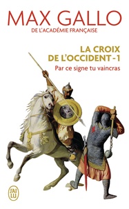 Max Gallo - La Croix de l'Occident Tome 1 : Par ce signe tu vaincras - (Tu hoc signo vinces).