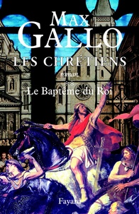 Max Gallo - Les Chrétiens, tome 2 - Le Baptême du Roi.