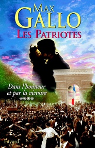 Max Gallo - Les Patriotes, tome 4 - Dans l'honneur et par la victoire.
