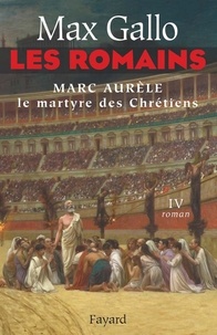 Max Gallo - Les Romains tome 4 - Marc Aurèle, le martyre des chrétiens.