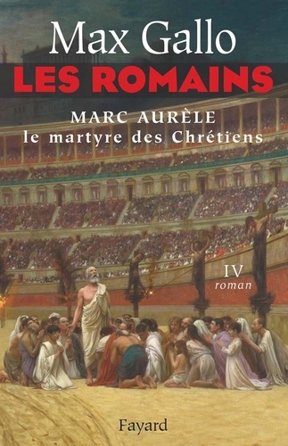 Les Romains tome 4. Marc Aurèle, le martyre des chrétiens