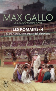 Max Gallo - Les Romains Tome 4 : Marc Aurèle - Le martyre des chrétiens.