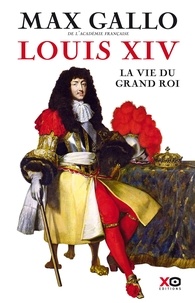 Max Gallo - Louis XIV - La Vie du grand roi.