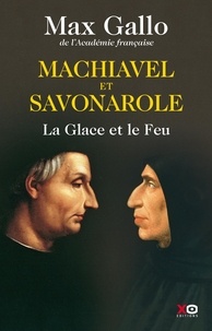 Max Gallo - Machiavel et Savonarole - La Glace et le Feu.