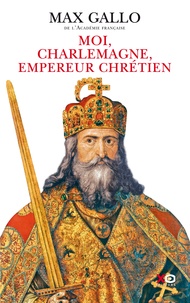 Max Gallo - Moi, Charlemagne, empereur chrétien.