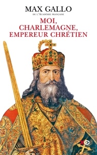 Max Gallo - Moi, Charlemagne, empereur chrétien.