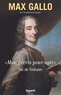Max Gallo - «Moi, j'écris pour agir». - Vie de Voltaire.
