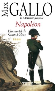 Max Gallo - Napoléon Tome 4 : L'immortel de Sainte-Hélène.