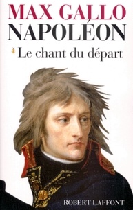 Max Gallo - Napoléon - Tome 1, Le chant du départ, 1769-1799.