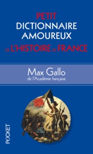 Max Gallo - Petit dictionnaire amoureux de l'histoire de France.