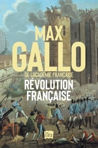 Max Gallo - Révolution française - Dix années de passion, de fièvre et de terreur.