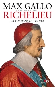 Max Gallo - Richelieu : La foi dans la France.