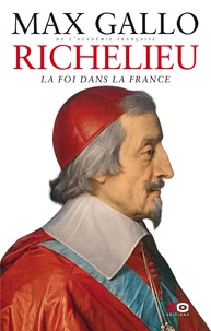 Max Gallo - Richelieu - La Foi dans la France.