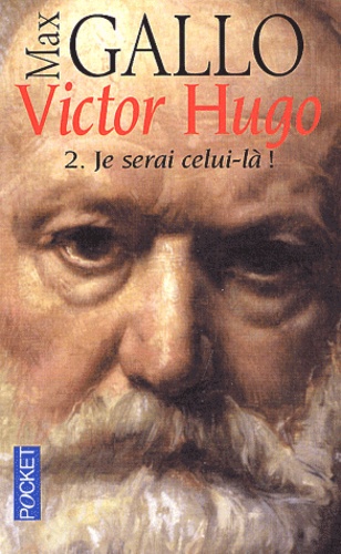 Max Gallo - Victor Hugo. Tome 2, Je Serai Celui-La !.