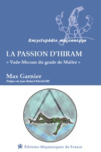 Max Garnier - La passion d'Hiram - Vade-Mecum du grade de Maître.