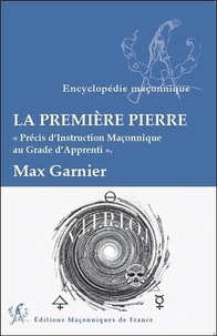 Max Garnier - La première pierre - Précis d'instruction maçonnique au grade d'apprenti.