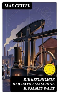 Die Geschichte der Dampfmaschine bis James Watt