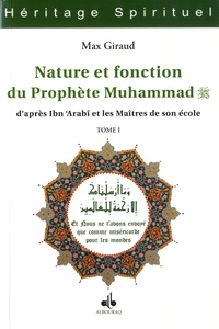 Max Giraud - Nature et fonction du Prophète Muhammad - D'après Ibn 'Arabi et les maîtres de son école. Tome 1.