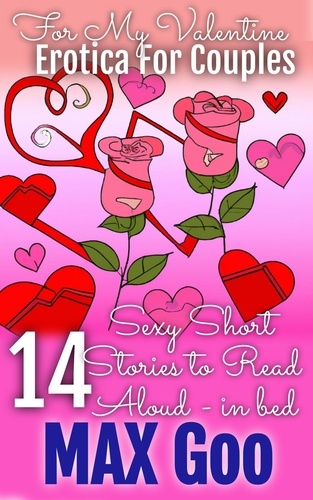  Max Goo - For My Valentine Erotica for Couples: Short Stories to Read Aloud in Bed.