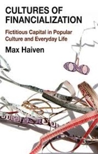Max Haiven - Cultures of Financialization - Fictitious Capital in Popular Culture and Everyday Life.