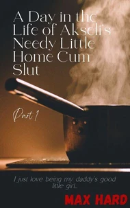 A Day in the Life of Akseli's Needy Little Home Cum Slut (Part 1)