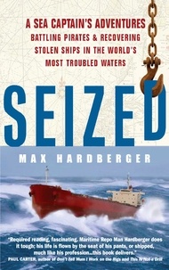 Max Hardberger - Seized! - A Sea Captain's Adventures Battling Pirates and Recovering Stolen Ships in the World's Most Troubled Waters.