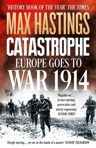 Max Hastings - Catastrophe - Europe Goes to War 1914.