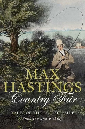 Max Hastings - Country Fair - Tales of the Countryside, Shooting and Fishing.
