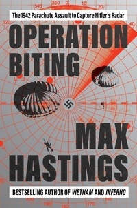 Max Hastings - Operation Biting - The 1942 Parachute Assault to Capture Hitler's Radar.
