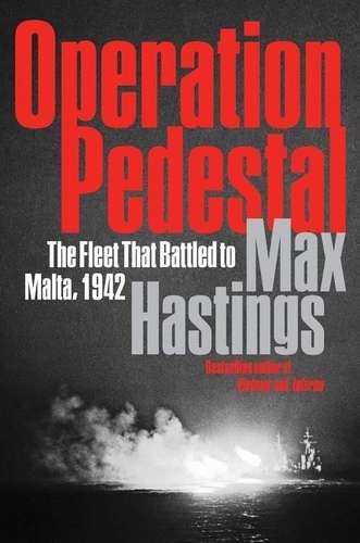 Max Hastings - Operation Pedestal - The Fleet That Battled to Malta, 1942.
