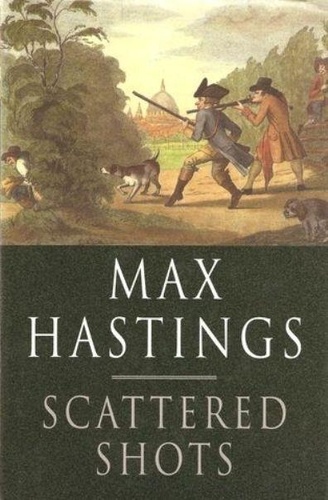 Max Hastings - Scattered Shots.
