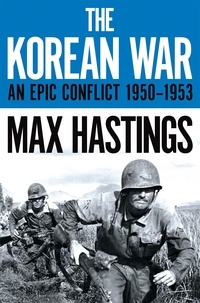 Max Hastings - The Korean War - An Epic Conflict 1950-1953.