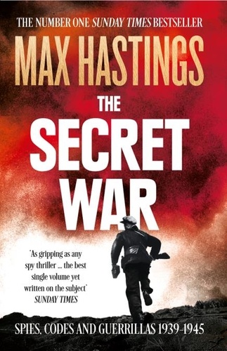 Max Hastings - The Secret War - Spies, Codes and Guerrillas 1939–1945.