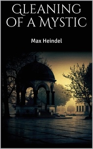 Max Heindel - Gleaning of a Mystic.