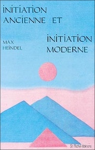 Max Heindel - Initiation ancienne et initiation moderne - Suivi de L'éducation des enfants.