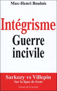 Max-Henri Boulois - Intégrisme Guerre incivile - Sarkozy vs Villepin, sur la ligne de front.
