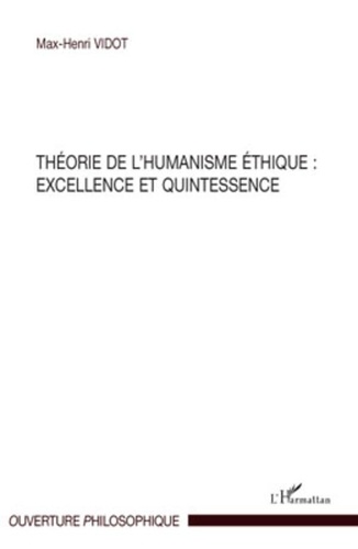 Max-Henri Vidot - Théorie de l'humanisme éthique : excellence et quintessence.