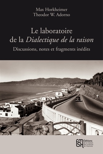 Max Horkheimer et Theodor W. Adorno - Le laboratoire de la Dialectique de la raison - Discussions, notes et fragments inédits.