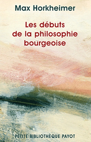 Max Horkheimer - Les débuts de la philosophie bourgeoise de l'histoire - Suivi de Hegel et le problème de la métaphysique.