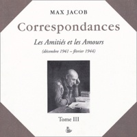 Max Jacob - Correspondances et autres documents - Tome 3, Les Amitiés et les Amours (décembre 1941-février 1944).