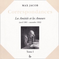 Max Jacob - Correspondances - Tome 1, Les Amitiés et les Amours (avril 1901-novembre 1933).