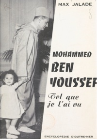 Max Jalade - Mohammed Ben Youssef, tel que je l'ai vu - Antsirabé, Paris, Rabat.