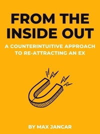  Max Jancar - From The Inside Out: A Counterintuitive Approach To Re-Attracting An Ex.