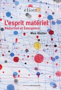 Max Kistler - L'esprit matériel - Réduction et émergence.