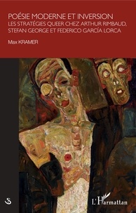 Max Kramer - Poésie moderne et inversion - Les stratégies queer chez Arthur Rimbaud, Stefan George et Frederico García Lorca.