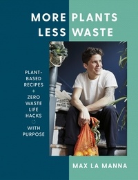 Max La Manna - More Plants Less Waste - Plant-based Recipes + Zero Waste Life Hacks with Purpose.