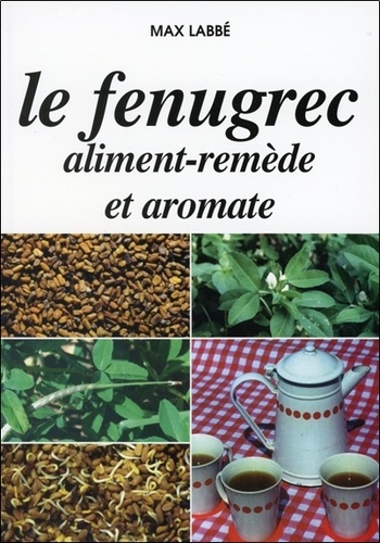 Max Labbé - Le fenugrec aliment-remède et aromate.