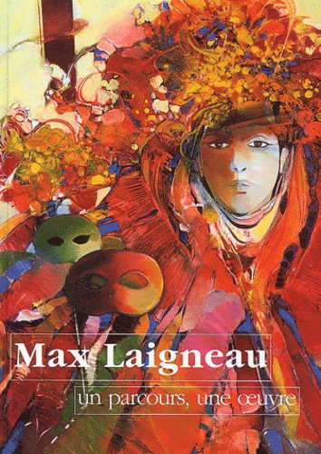 Max Laigneau et C Duport - Max Laigneau. Un Parcours, Une Oeuvre.